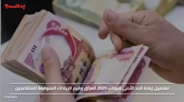 بشري سارة.. تفاصيل زيادة الحد الأدنى للرواتب 2025 العراق وقيم الزيادات المتوقعة للمتقاعدين